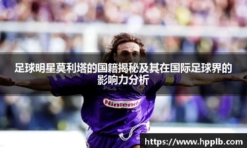 足球明星莫利塔的国籍揭秘及其在国际足球界的影响力分析