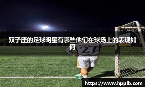 双子座的足球明星有哪些他们在球场上的表现如何